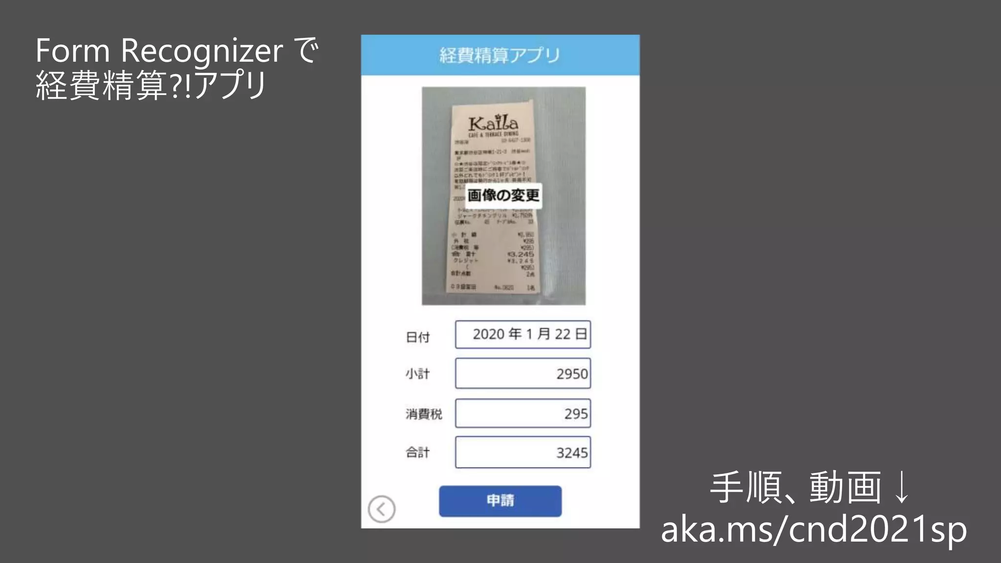 手順、動画↓
aka.ms/cnd2021sp
Form Recognizer で
経費精算?!アプリ
 