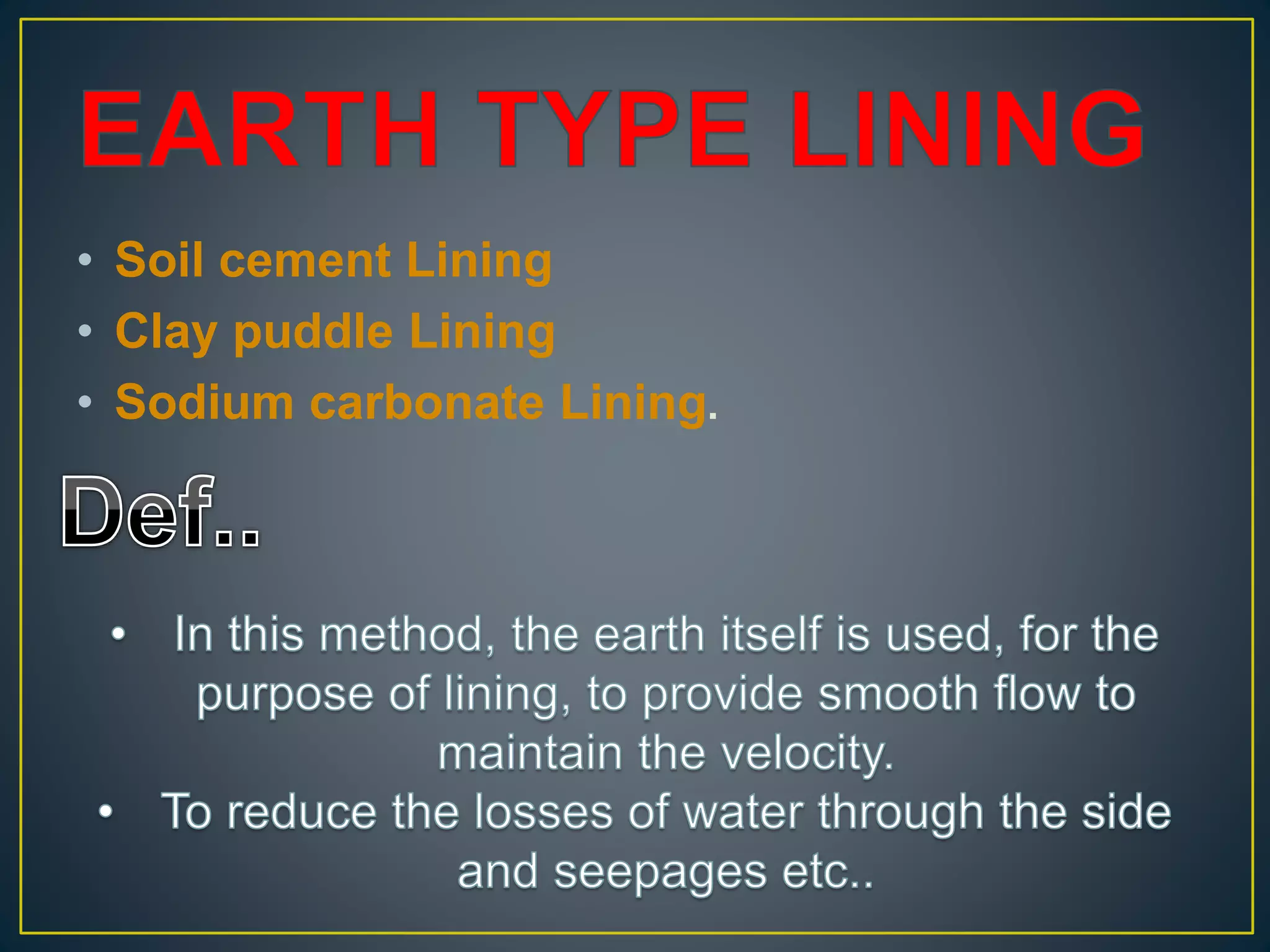 • Soil cement Lining
• Clay puddle Lining
• Sodium carbonate Lining.
 