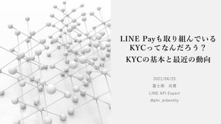 LINE Payも取り組んでいる
KYCってなんだろう？
KYCの基本と最近の動向
 