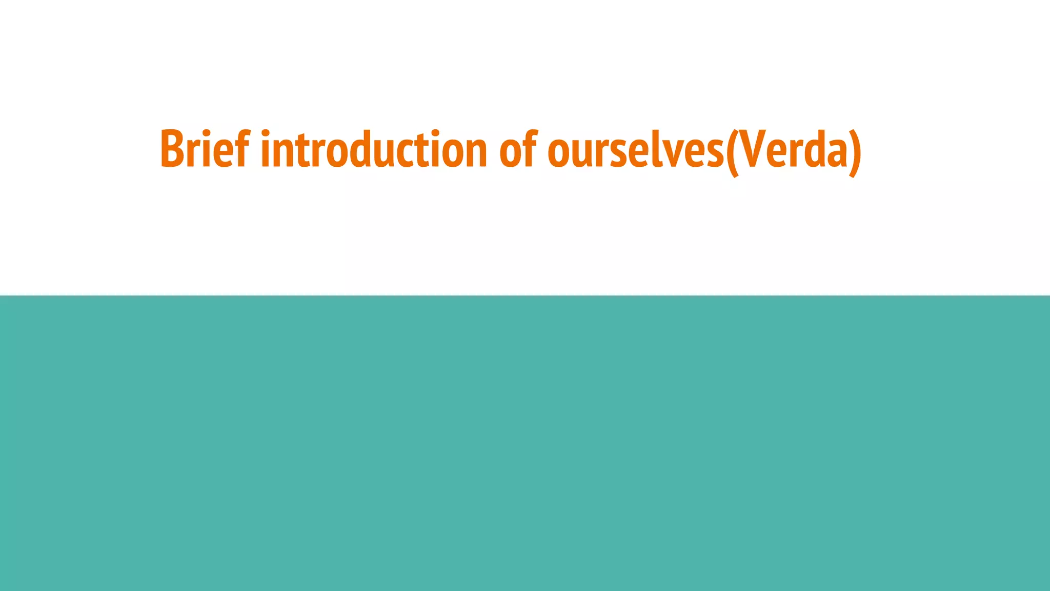 Brief introduction of ourselves(Verda)
 