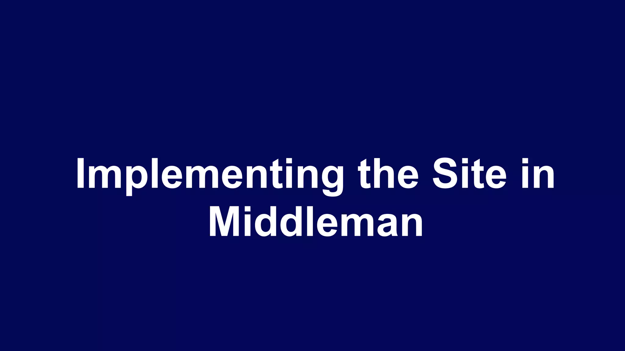 Implementing the Site in
Middleman
 