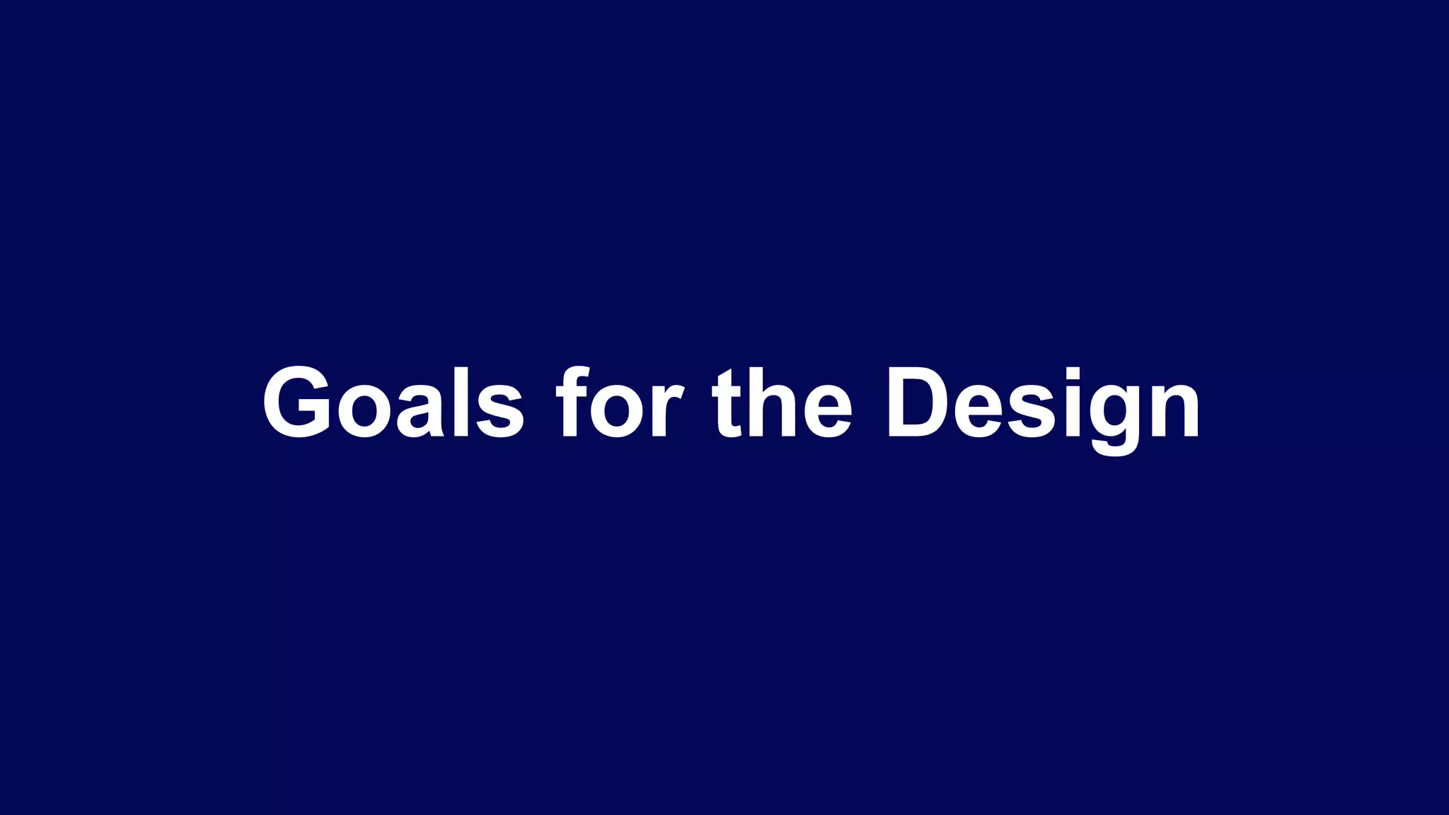 Goals for the Design
 