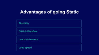 Flexibility
Advantages of going Static
GitHub Workflow
Low maintenance
Load speed
 