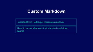 Inherited from Redcarpet markdown renderer
Custom Markdown
Used to render elements that standard markdown
cannot
 