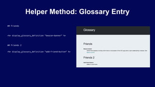 Helper Method: Glossary Entry
## Friends
<%= display_glossary_definition "beacon-banner" %>
## Friends 2
<%= display_glossary_definition "add-friend-button" %>
 