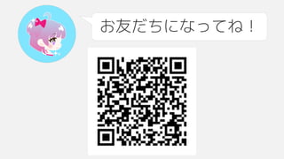 お友だちになってね！
 