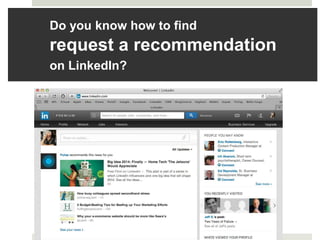 Do you know how to find

request a recommendation
on LinkedIn?

 