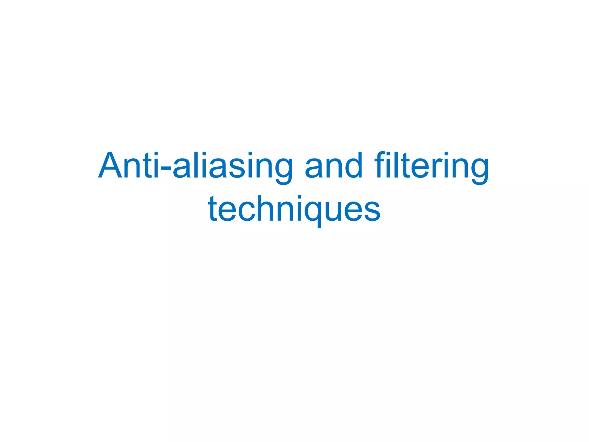 Anti-aliasing and filtering
techniques
 
