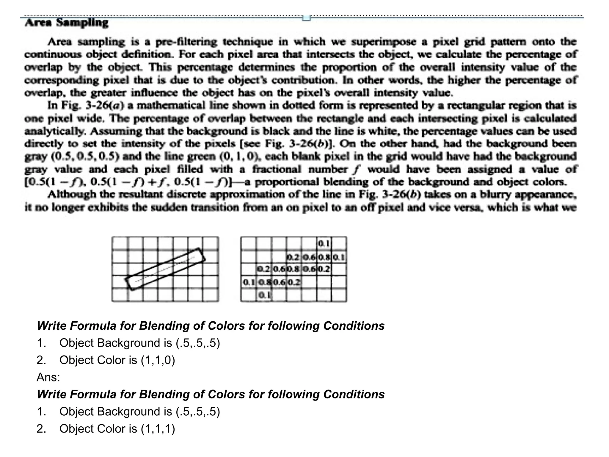 Write Formula for Blending of Colors for following Conditions
1. Object Background is (.5,.5,.5)
2. Object Color is (1,1,0)
Ans:
Write Formula for Blending of Colors for following Conditions
1. Object Background is (.5,.5,.5)
2. Object Color is (1,1,1)
 