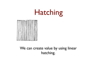 Hatching



We can create value by using linear
            hatching.
 