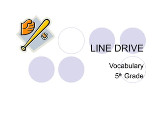 LINE DRIVE
   Vocabulary
    5th Grade
 