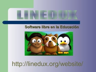 Software libre en la Educación LINEDUX http://linedux.org/website/ 