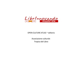 OPEN CULTURE ATLAS ~ editoria
Associazione culturale
Tropico del Libro

 