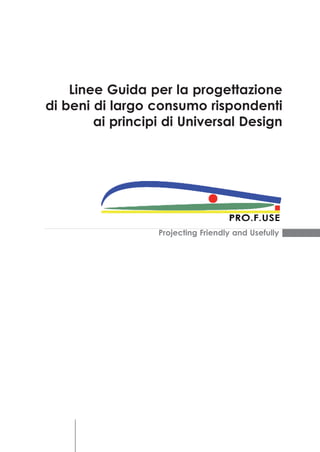 Projecting Friendly and Usefully
Linee Guida per la progettazione
di beni di largo consumo rispondenti
ai principi di Universal Design
 