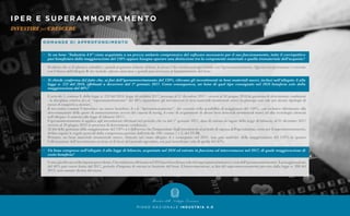 P I A N O N A Z I O N A L E I N D U S T R I A 4 . 0
IPER E SUPERAMMORTAMENTO
INVESTIRE per CRESCERE
D O M A N D E D I A P P R O F O N D I M E N TO
•	 Se un bene “Industria 4.0” viene acquistato a un prezzo unitario comprensivo del software necessario per il suo funzionamento, tutto il corrispettivo
	 può beneficiare della maggiorazione del 150% oppure bisogna operare una distinzione tra la componente materiale e quella immateriale dell’acquisto?	
•	 Si chiede conferma del fatto che, ai fini dell’iperammortamento del 150%, rilevano gli investimenti in beni materiali nuovi, inclusi nell’allegato A alla
	 legge n. 232 del 2016, effettuati a decorrere dal 1° gennaio 2017. Come conseguenza, un bene di quel tipo consegnato nel 2016 beneficia solo della
	 maggiorazione del 40%?
•	 Un bene compreso nell’allegato A alla legge di bilancio, acquistato nel 2016 ed entrato in funzione ed interconnesso nel 2017, di quale maggiorazione di
	 costo beneficia?
Si ritiene che se il software è embedded, e quindi acquistato assieme al bene, lo stesso è da considerarsi agevolabile con l’iperammortamento. Questa interpretazione è coerente
con l’elenco dell’allegato B che include software stand alone e quindi non necessari al funzionamento del bene.
L’articolo 1, comma 8, della legge n. 232 del 2016 (legge di stabilità 2017) proroga al 31 dicembre 2017 - ovvero al 30 giugno 2018 in presenza di determinate condizioni
- la disciplina relativa al c.d. “superammortamento” del 40% riguardante gli investimenti in beni materiali strumentali nuovi (la proroga non vale per alcune tipologie di
mezzi di trasporto a motore).
Il successivo comma 9 introduce un nuovo beneficio, il c.d. “iperammortamento”, che consiste nella possibilità di maggiorare del 150%, con esclusivo riferimento alla
determinazione delle quote di ammortamento ovvero dei canoni di leasing, il costo di acquisizione di alcuni beni materiali strumentali nuovi ad alta tecnologia (elencati
nell’allegato A annesso alla legge di bilancio 2017).
L’iperammortamento si applica agli investimenti effettuati nel periodo che va dal 1° gennaio 2017, data di entrata in vigore della legge di bilancio, al 31 dicembre 2017
(ovvero al 30 giugno 2018 in presenza di determinate condizioni).
Ai fini della spettanza della maggiorazione del 150% si è dell’avviso che l'imputazione degli investimenti al periodo di vigenza dell'agevolazione, come per il superammortamento,
debba seguire le regole generali della competenza previste dall'articolo 109, commi 1 e 2, del TUIR.
Pertanto, un bene materiale strumentale nuovo, elencato nel citato allegato A e consegnato nel 2016, non può usufruire della maggiorazione del 150% in quanto
l’effettuazione dell’investimento avviene al di fuori del periodo agevolato, ma può beneficiare solo di quella del 40%.
Comegiàrilevatonellarispostaprecedente,l’investimentoeffettuatonel2016puòbeneficiaresolodelsuperammortamento(enondell’iperammortamento).Lamaggiorazione
del 40% può essere fruita dal 2017, periodo d’imposta di entrata in funzione del bene. L’interconnessione, ai fini del superammortamento previsto dalla legge n. 208 del
2015, non assume alcuna rilevanza.
 