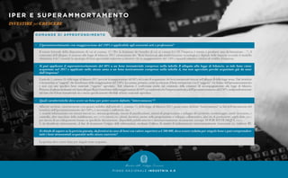 P I A N O N A Z I O N A L E I N D U S T R I A 4 . 0
IPER E SUPERAMMORTAMENTO
INVESTIRE per CRESCERE
D O M A N D E D I A P P R O F O N D I M E N TO
•	 L’iperammortamento con maggiorazione del 150% è applicabile agli esercenti arti e professioni?	
•	 Si può applicare il superammortamento del 40% a un bene immateriale compreso nella tabella B allegata alla legge di bilancio, se tale bene viene
	 acquistato nel 2017 e applicato nello stesso anno a un bene teoricamente compreso nella tabella A, ma non agevolato perché acquistato già da anni
	 dall’impresa?
•	 Si chiede di sapere se la perizia giurata, da fornirsi in caso di beni con valore superiore a € 500.000, deve essere redatta per singolo bene o può comprendere
	 tutti i beni strumentali acquistati nello stesso esercizio?	
•	 Quali caratteristiche deve avere un bene per poter essere definito “interconnesso”?
Il tenore letterale della disposizione di cui al comma 11 (“Per la fruizione dei benefìci di cui ai commi 9 e 10, l’impresa è tenuta a produrre una dichiarazione…”), il
contenuto dell’allegato A annesso alla legge di bilancio 2017 (elencazione dei “Beni funzionali alla trasformazione tecnologica e digitale delle imprese secondo il modello
«Industria 4.0»”) nonché la tipologia di beni agevolabili inducono a ritenere che la maggiorazione del 150% riguardi soltanto i titolari di reddito d’impresa.
L’articolo 1, comma 10, della legge di bilancio 2017 prevede la maggiorazione del 40% del costo di acquisizione dei beni immateriali elencati nell’allegato B della legge stessa. Tale beneficio
è riconosciuto ai “soggetti” che beneficiano della maggiorazione del 150%. La norma, pertanto, mette in relazione il bene immateriale con il “soggetto” che fruisce dell’iperammortamento
e non con uno specifico bene materiale (“oggetto” agevolato). Tale relazione è confermata anche dal contenuto della relazione di accompagnamento alla legge di bilancio.
Pertanto,ilsoftwarerientrantenelcitatoallegatoBpuòbeneficiaredellamaggiorazionedel40%acondizionechel’impresausufruiscadell’iperammortamentodel150%,indipendentemente
dal fatto che il bene immateriale sia o meno specificamente riferibile al bene materiale agevolato.
La perizia deve essere fatta per singolo bene acquisito.
Affinché un bene, coerentemente con quanto stabilito dall’articolo 1, comma 11, della legge di bilancio 2017, possa essere definito “interconnesso” ai fini dell'ottenimento del
beneficio dell’iperammortamento del 150%, è necessario e sufficiente che:
1. scambi informazioni con sistemi interni (es.: sistema gestionale, sistemi di pianificazione, sistemi di progettazione e sviluppo del prodotto, monitoraggio, anche in remoto, e
controllo, altre macchine dello stabilimento, ecc.) e/o esterni (es.: clienti, fornitori, partner nella progettazione e sviluppo collaborativo, altri siti di produzione, supply chain, ecc.)
per mezzo di un collegamento basato su specifiche documentate, disponibili pubblicamente e internazionalmente riconosciute (esempi: TCP-IP, HTTP, MQTT, ecc.);
2. sia identificato univocamente, al fine di riconoscere l’origine delle informazioni, mediante l’utilizzo di standard di indirizzamento internazionalmente riconosciuti (es.: indirizzo IP).
 