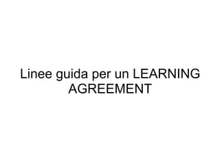 Linee guida per un LEARNING
AGREEMENT
 