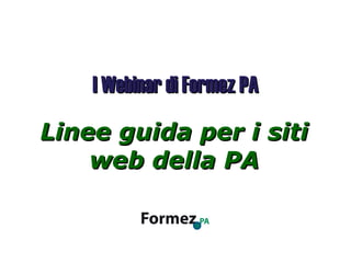 Linee guida per i siti web della PA I Webinar di Formez PA 