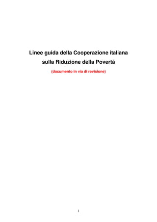 1
Linee guida della Cooperazione italiana
sulla Riduzione della Povertà
(documento in via di revisione)
 