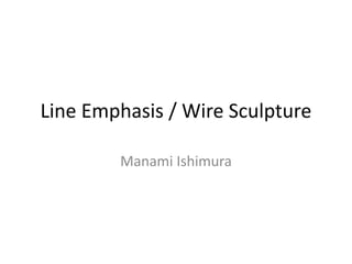 Line Emphasis / Wire Sculpture
Manami Ishimura
 