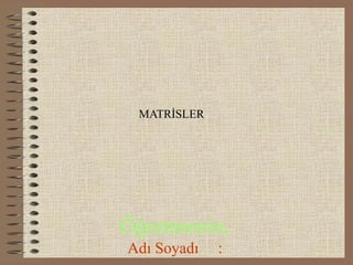 :MATRĠSLER




Öğretmenin;
Adı Soyadı    :
 