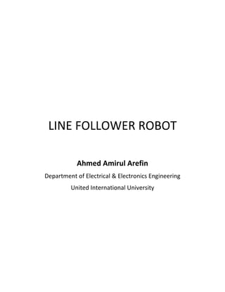 LINE FOLLOWER ROBOT
Ahmed Amirul Arefin
Department of Electrical & Electronics Engineering
United International University
 