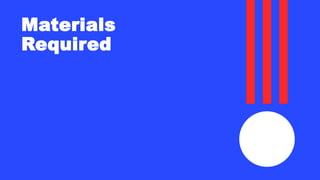 Materials
Required
 