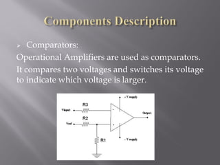    Comparators:
Operational Amplifiers are used as comparators.
It compares two voltages and switches its voltage
to indicate which voltage is larger.
 