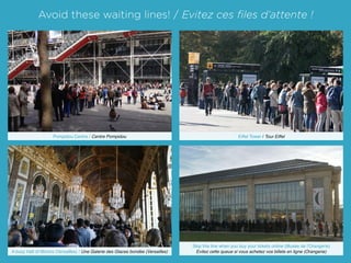 Eiffel Tower / Tour Eiffel
Skip this line when you buy your tickets online (Musée de l’Orangerie)
Evitez cette queue si vo...