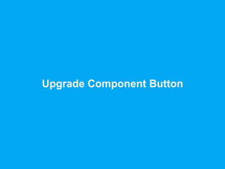 Upgrade Component Button
 
