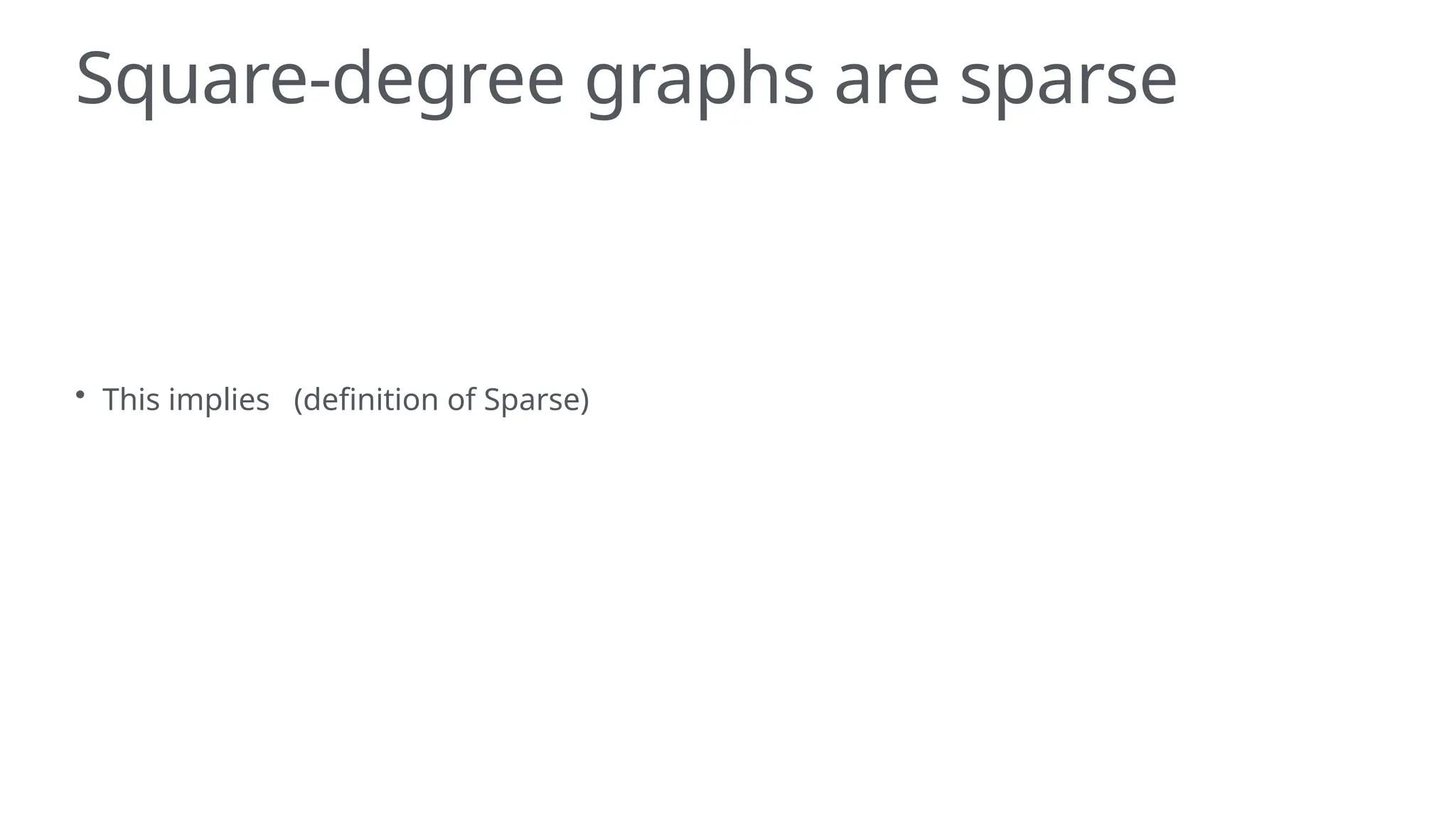 Square-degree graphs are sparse
• This implies (definition of Sparse)
 