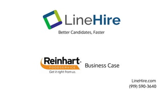 Better Candidates, Faster
Business Case
(919) 590-3640
LineHire.com
 