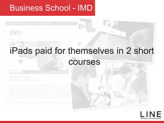 Business School - IMD
iPads paid for themselves in 2 short
courses
 