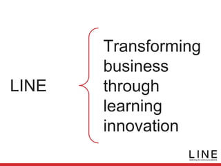 Transforming
business
through
learning
innovation
LINE
 