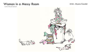 Woman in a Messy Room
Line Illustration
Artist : Alyana Cazalet
 