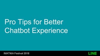 Pro Tips for Better
Chatbot Experience
IMATIKA Festival 2018
 