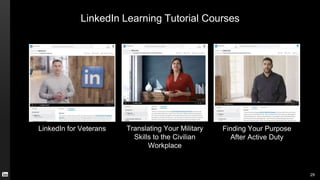 LinkedIn Learning Tutorial Courses
29
Translating Your Military
Skills to the Civilian
Workplace
LinkedIn for Veterans Fin...