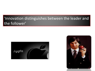 'Innovation distinguishes between the leader and the follower'  