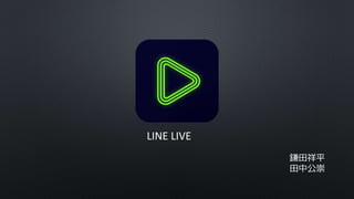 LINE LIVE
鎌田祥平
田中公崇
 