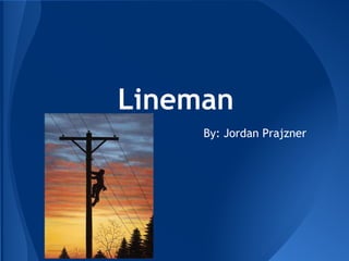 Lineman
By: Jordan Prajzner
 