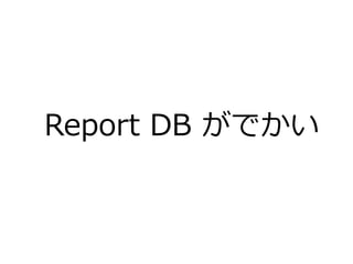 Report DB がでかい
 
