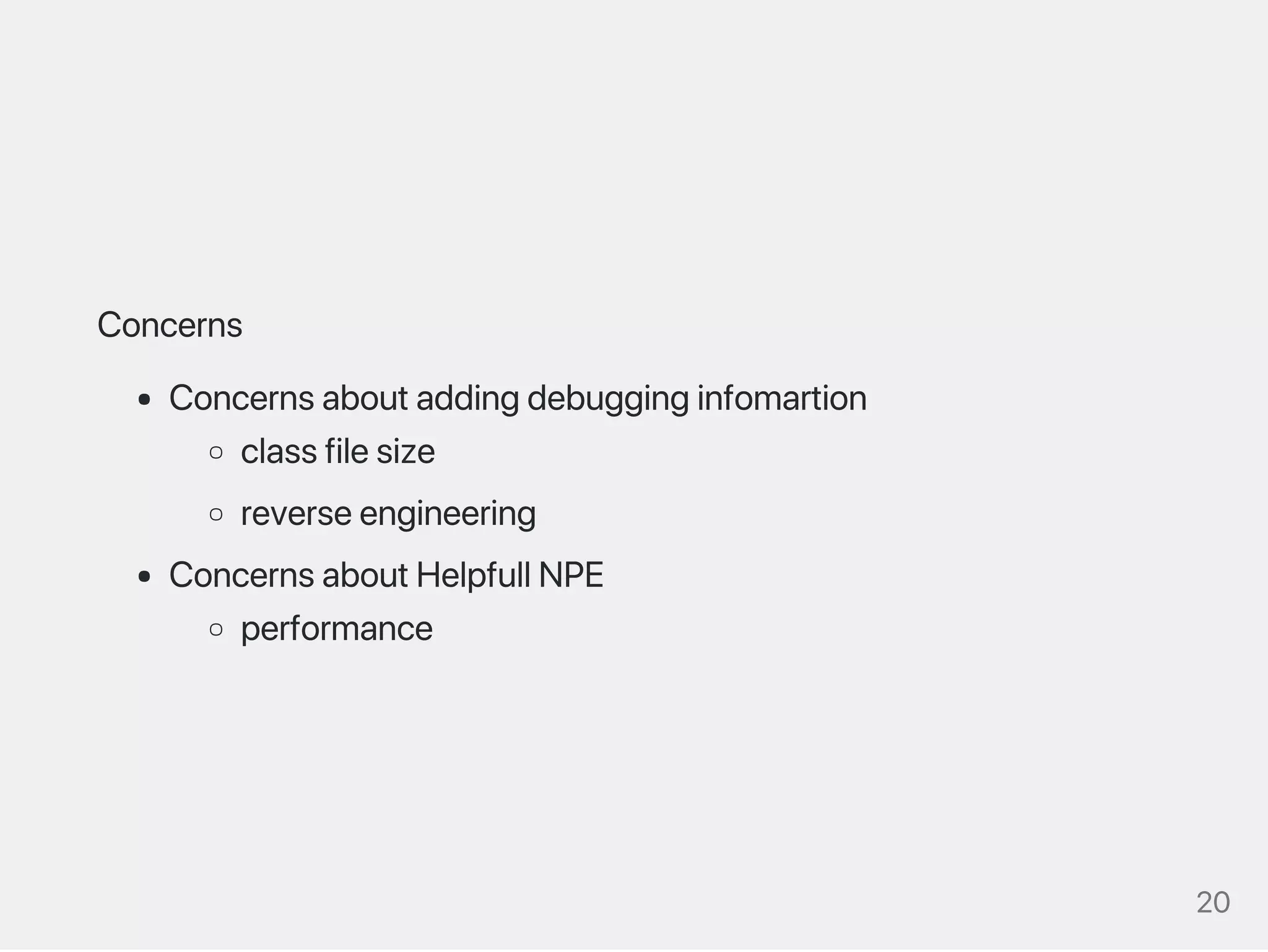 Concerns
Concernsaboutaddingdebugginginfomartion
classfilesize
reverseengineering
ConcernsaboutHelpfullNPE
performance
20
 