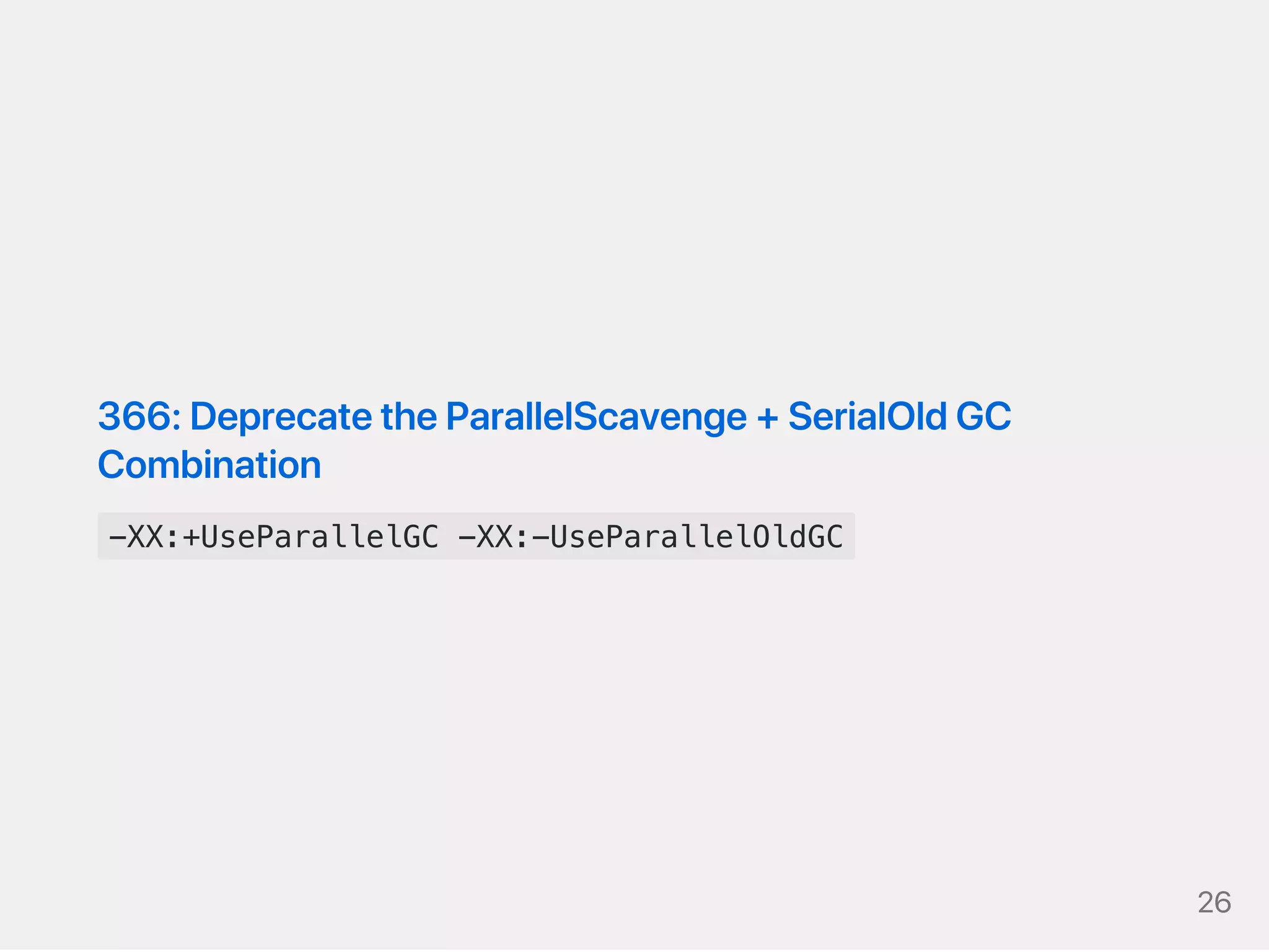 366:DeprecatetheParallelScavenge+SerialOldGC
Combination
-XX:+UseParallelGC -XX:-UseParallelOldGC
26
 