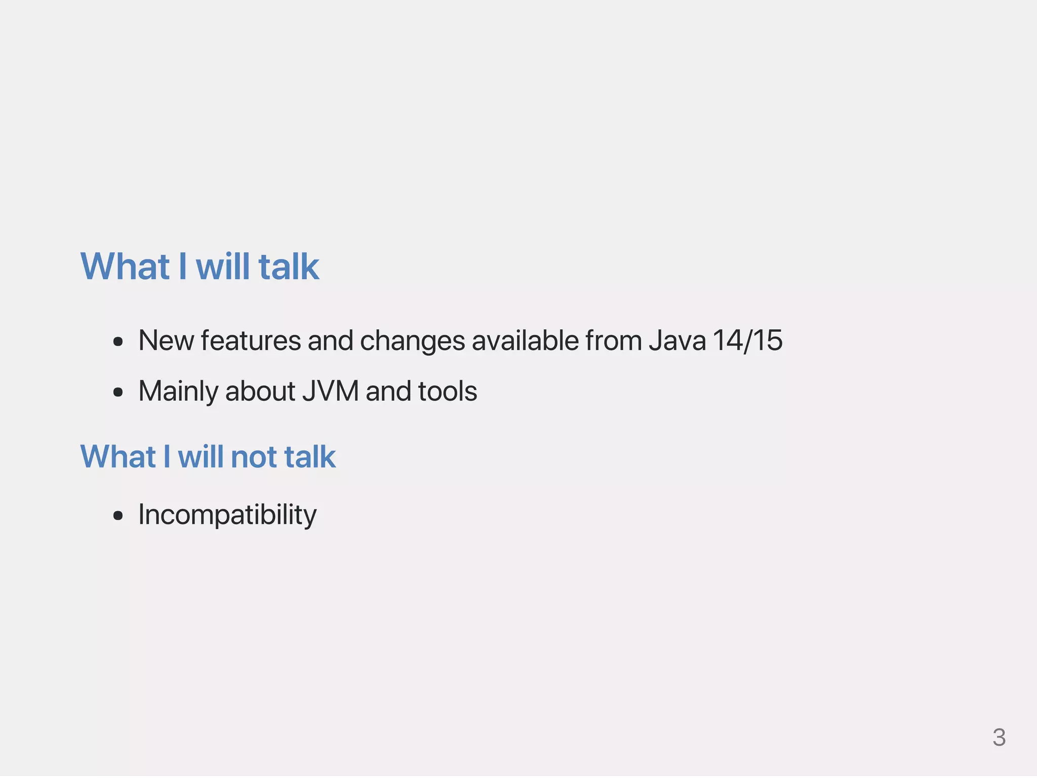 WhatIwilltalk
NewfeaturesandchangesavailablefromJava14/15
MainlyaboutJVMandtools
WhatIwillnottalk
Incompatibility
3
 