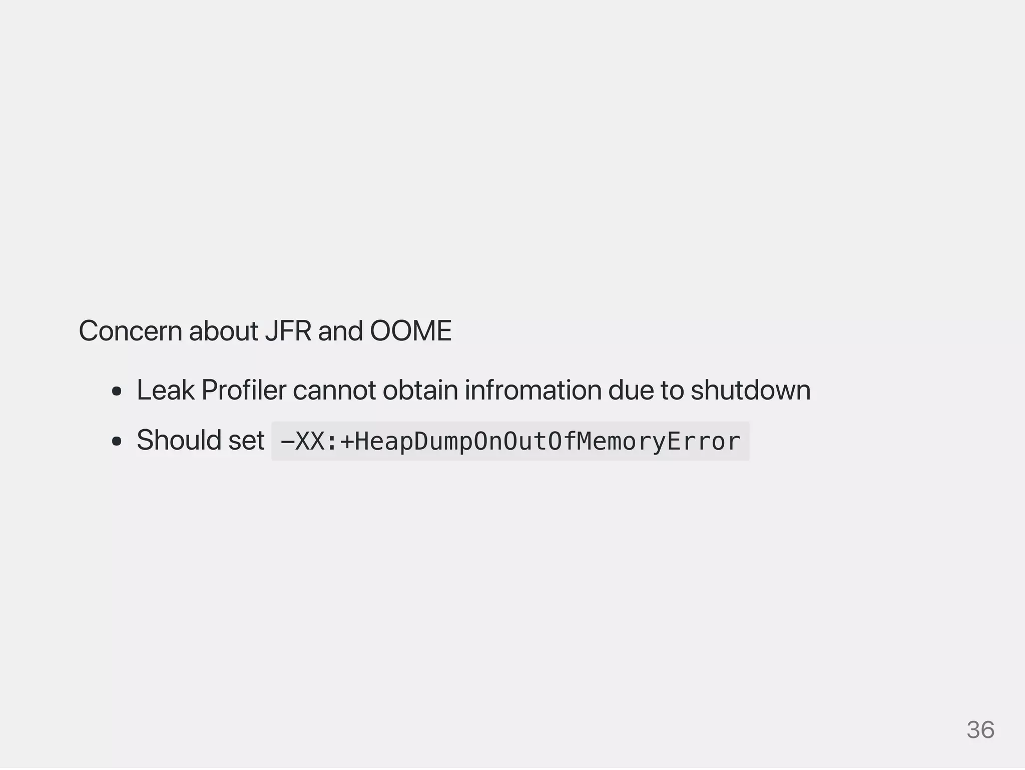 ConcernaboutJFRandOOME
LeakProfilercannotobtaininfromationduetoshutdown
Shouldset -XX:+HeapDumpOnOutOfMemoryError
36
 