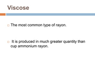 ViscoseThe most common type of rayon. It is produced in much greater quantity than cup ammonium rayon.