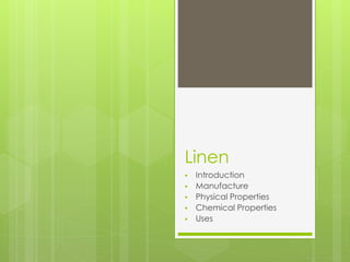 Linen
 Introduction
 Manufacture
 Physical Properties
 Chemical Properties
 Uses
 