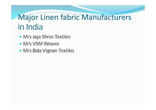 Major Linen fabric Manufacturers
in India
M/s Jaya Shree Textiles
M/s VSM Weaves
M/s Bala Vignan Textiles
 