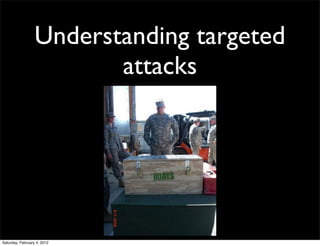 Understanding targeted
                         attacks




Saturday, February 4, 2012
 
