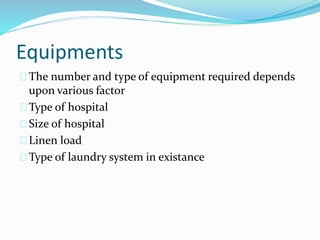 Equipments
The number and type of equipment required depends
upon various factor
Type of hospital
Size of hospital
Linen load
Type of laundry system in existance
 
